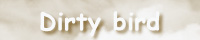 Dirty bird/�g�q�l